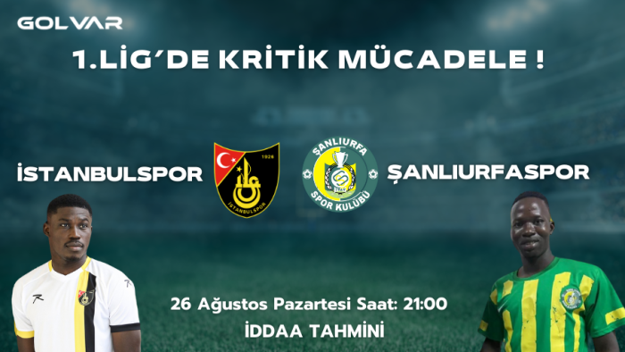 1.LİGDE KRİTİK MÜCADELE! 26 AĞUSTOS İSTANBULSPOR-ŞANLIURFASPOR İDDAA TAHMİNİ